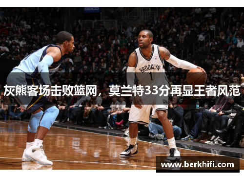 灰熊客场击败篮网，莫兰特33分再显王者风范