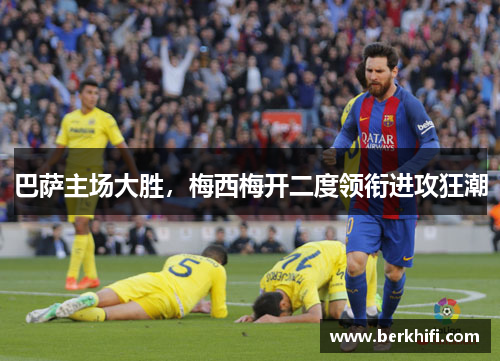 巴萨主场大胜，梅西梅开二度领衔进攻狂潮