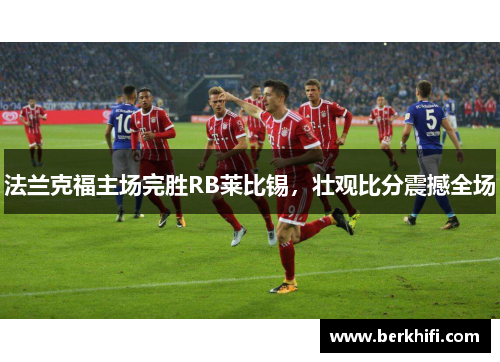 法兰克福主场完胜RB莱比锡，壮观比分震撼全场