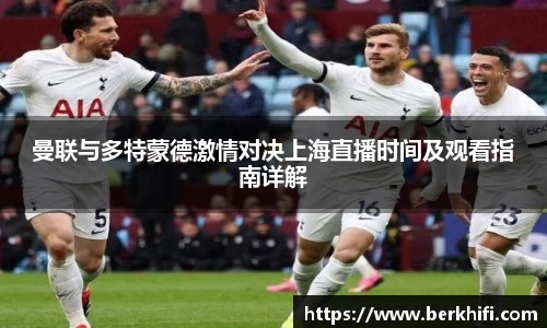 曼联与多特蒙德激情对决上海直播时间及观看指南详解