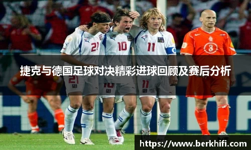 捷克与德国足球对决精彩进球回顾及赛后分析
